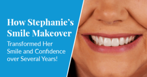 Read how phased dental care resolved multiple issues for Stephanie.